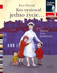 Kto uratował jedno życie... Historia Ireny Sendlerowej Czytam sobie Poziom 3 - Ewa Nowak - książka