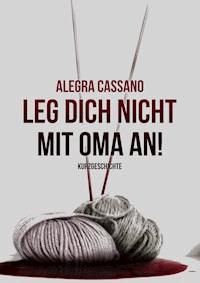 Leg dich nicht mit Oma an! - Alegra Cassano - ebook