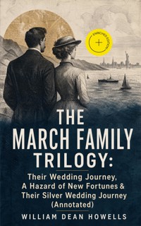 THE MARCH FAMILY TRILOGY: Their Wedding Journey, A Hazard of New Fortunes & Their Silver Wedding Journey (Annotated) - William Dean Howells - ebook