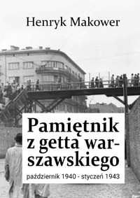 Pamiętnik z getta warszawskiego. Październik 1940 – styczeń 1943 - Henryk Makower - ebook + audiobook
