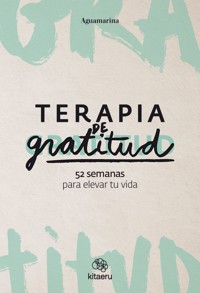 Terapia de gratitud. 52 semanas para elevar tu vida - Aguamarina Aguamarina - ebook