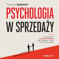 Psychologia w sprzedaży. W jaki sposób prowadzić rozmowę handlową, aby zwiększać szansę na zawarcie umowy - Sędzimir Tomasz - audiobook
