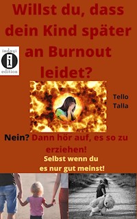 Willst du dass dein Kind später an Burnout leidet? Nein? Dann hör auf, es so zu erziehen! - Tello Talla - ebook