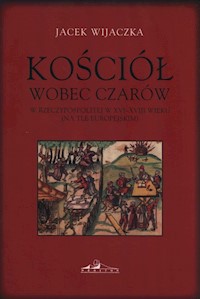 Kościół wobec czarów w Rzeczypospolitej w XVI-XVIII wieku - Wijaczka Jacek - książka