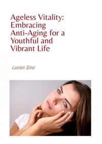 Ageless Vitality: Embracing Anti-Aging for a Youthful and Vibrant Life - Lucien Sina - ebook