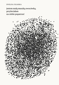 jestem małą muszką owocówką, przyleciałam na ciebie popatrzeć - Figarska Ewelina - książka