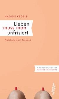 Lieben muss man unfrisiert - Nadine Kegele - ebook