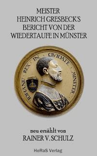 Meister Heinrich Gresbeck's Bericht von der Wiedertaufe in Münster - Rainer V. Schulz - ebook