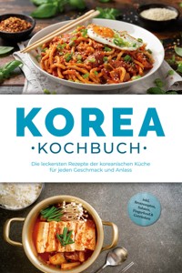 Korea Kochbuch: Die leckersten Rezepte der koreanischen Küche für jeden Geschmack und Anlass - inkl. Brotrezepten, Salaten, Fingerfood & Getränken - Emilia Park - ebook