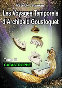 Les voyages temporels d'Archibald Goustoquet - Tome III - Lagneau Patrick - ebook