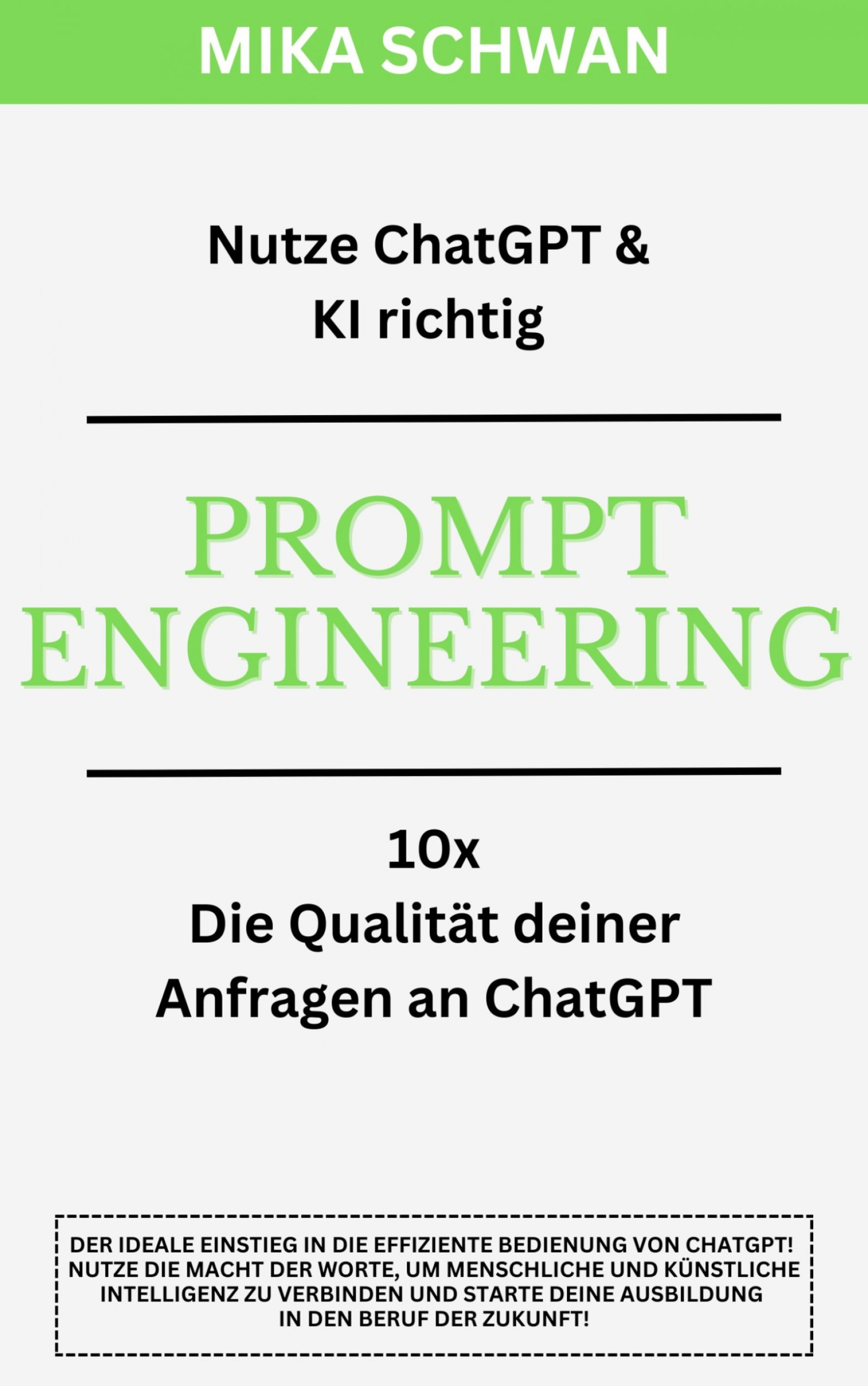 Nutze ChatGPT richtig - Prompt Engineering: Einsteiger Buch im effektiven Umgang mit ChatGPT – inklusive zahlreicher detaillierter Beispiele