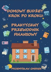 Domowy budżet krok po kroku Praktyczny przewodnik finansowy - Przemysław Gmerek - ebook