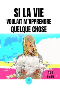 Si la vie voulait m’apprendre quelque chose - Tal Noël - ebook