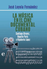 La música en el cine documental cubano - José Loyola Fernández - ebook