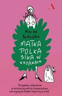 Matka Polka sika w krzakach. Przygody z dzieckiem w mieście wysokich krawężników, nieczynnych toalet i zepsutych wind - Monika Pastuszko - książka