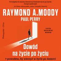 Dowód na życie po życiu. 7 powodów, by wierzyć w życie po śmierci - Raymond A. Moody, Paul Perry - audiobook