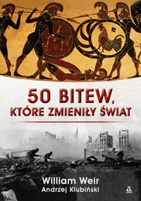 50 bitew, które zmieniły świat - William Weir, Andrzej Klubiński - książka