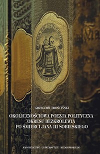 Okolicznościowa poezja polityczna okresu bezkrólewia po śmierci Jana III Sobieskiego - Trościński Grzegorz - książka
