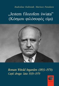 `Jestem filozofem świata` Roman Witold Ingarden (1893–1970). Część druga: lata 1939–1970 - Radosław Kuliniak, Mariusz Pandura - książka
