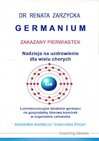 GERMANIUM zakazany pierwiastek. Nadzieja na uzdrowienie dla wielu chorych. Luminescencyjne działanie germanu na gospodarkę tlenową komórek w organizmie człowieka. (audiobook) - dr Renata Zarzycka - audiobook