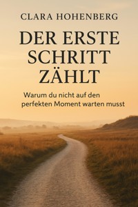 "Der erste Schritt zählt: Warum du nicht auf den perfekten Moment warten musst" - Clara Hohenberg - ebook