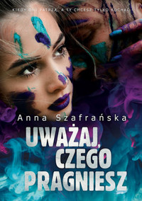 Uważaj, czego pragniesz - Szafrańska Anna - ebook + książka