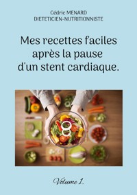 Mes recettes faciles après la pause d'un stent cardiaque. - Menard Cédric - ebook