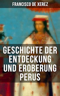 Geschichte der Entdeckung und Eroberung Perus - Francisco de Xerez - ebook