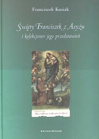 Święty Franciszek z Asyżu i kolekcjoner jego przedstawień - Kusiak Franciszek - książka