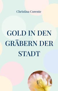 Gold in den Gräbern der Stadt - Christina Corente - ebook