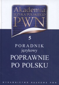 Akademia Języka Polskiego PWN Tom 5 Poradnik językowy Poprawnie po polsku -  - książka