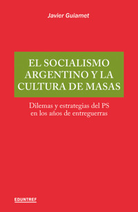 El socialismo argentino y la cultura de masas - Javier Guiamet - ebook