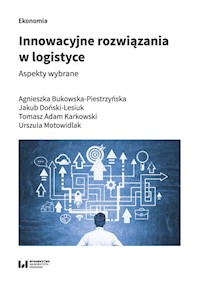 Innowacyjne rozwiązania w logistyce - Bukowska-Piestrzyńska Agnieszka, Doński-Lesiuk Jakub, Karkowski Tomasz Adam, Motowidlak Urszula - książka