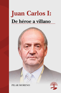 Juan Carlos I: De héroe a villano - Pilar Moreno - ebook