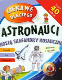 Ciekawe dlaczego astronauci noszą skafandry kosmiczne -  - książka