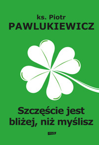 Szczęście jest bliżej niż myślisz - Piotr Pawlukiewicz - ebook + książka