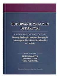 Budowanie znaczeń dydaktyki W sześćdziesiątą rocznicę powstania Katedry Dydaktyki Instytutu Pedagogiki Uniwersytetu Marii Curie-Skłodowskiej w Lublinie -  - książka