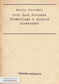 Król Duch Juliusza Słowackiego a epopeja słowiańska - Mikołaj Sokołowski - ebook
