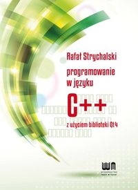 Programowanie w C++ z użyciem biblioteki Qt4 - Strychalski Rafał - książka