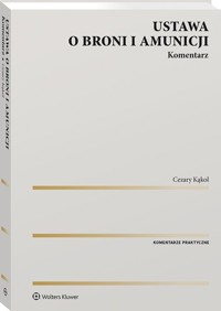 Ustawa o broni i amunicji Komentarz - Cezary Kąkol - książka