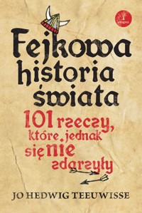 Fejkowa historia świata. 101 rzeczy, które jedna się nie zdarzyły - Jo Hedwig Teeuwise - książka