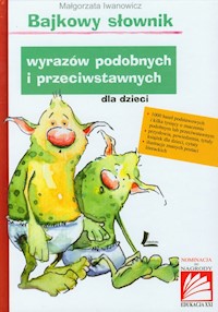 Bajkowy słownik wyrazów podobnych i przeciwstawnych dla dzieci - Iwanowicz Małgorzata - książka