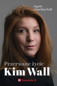 Przerwane życie Kim Wall - Ingrid Wall, Joachim Wall - książka