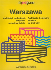 Warszawa Architekci projektanci aktywiści o swoim mieście - Agnieszka Kowalska - książka