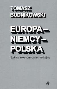 Europa-Niemcy-Polska Szkice ekonomiczne i religijne - Budnikowski Tomasz - książka