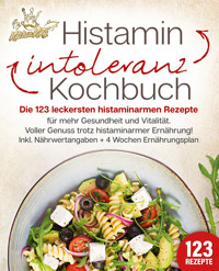 Histaminintoleranz Kochbuch: Die 123 leckersten histaminarmen Rezepte für mehr Gesundheit und Vitalität. Voller Genuss trotz histaminarmer Ernährung! Inkl. Nährwertangaben + 4 Wochen Ernährungsplan - Kitchen King - ebook