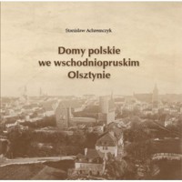 Domy polskie we wschodniopruskim Olsztynie - Stanisław Achremczyk - książka