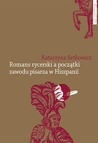 Romans rycerski a początki zawodu pisarza w Hiszpanii - Setkowicz Katarzyna - książka