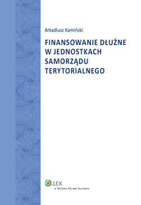 Finansowanie dłużne w jednostkach samorządu terytorialnego - Arkadiusz Kamiński - książka