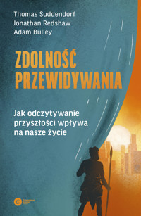 Zdolność przewidywania. Jak odczytywanie przyszłości wpływa na nasze życie - Thomas Suddendorf, Jonathan Redshaw, Adam Bulley - ebook + książka